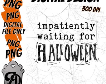 Impatiently Waiting For Halloween  | Halloween forever | Digital Download PNG