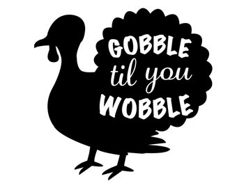 Gobble Til You Wobble SVG, Instant Digital Download, Thanksgiving Turkey SVG, Thanksgiving SVG, Turkey Svg, includes svg/png/dxf files