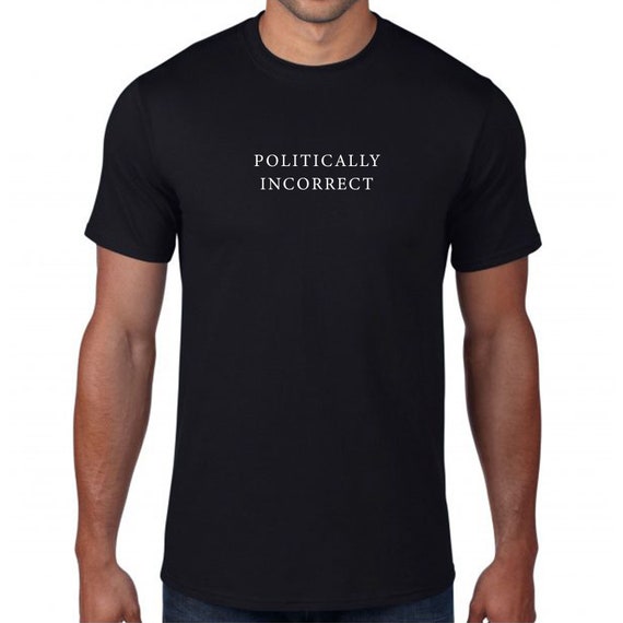 Politically Incorrect T-shirt | Etsy 