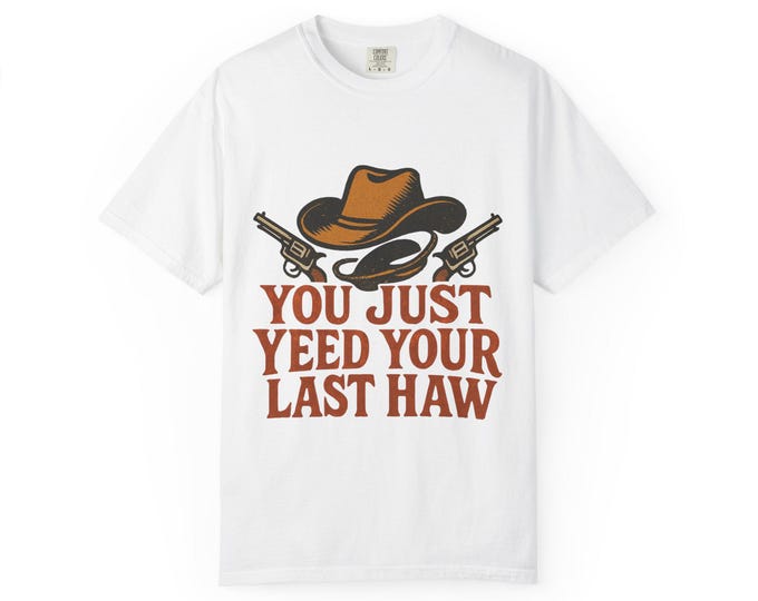 Western-Themed Unisex T-Shirt - You Just Yeed Your Last Haw, Cowboy Apparel, Humorous Gift, Vintage Style Tee, Casual Wear, Rodeo Outfit