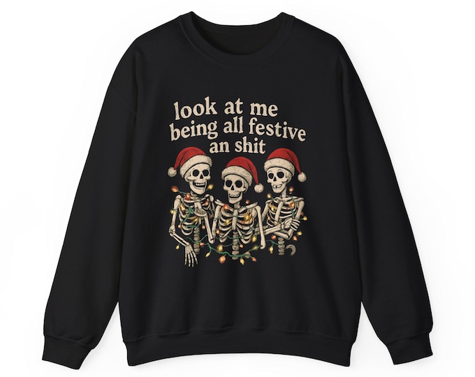 Festive Skeletons Saying "look at me being all festive an shit" Sweatshirt
