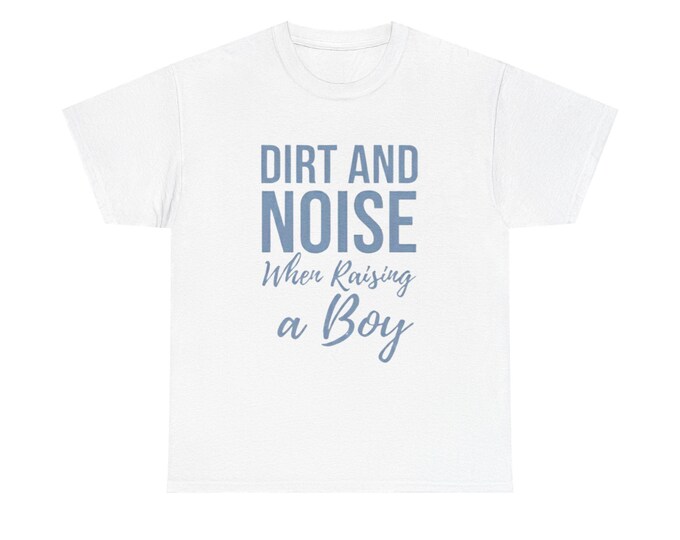 Dirt and Noise When Raising a Boy Tee | Funny Mom Dad Parenting Shirt