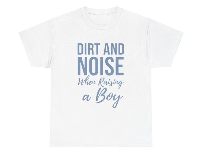 Dirt and Noise When Raising a Boy Tee | Funny Mom Dad Parenting Shirt