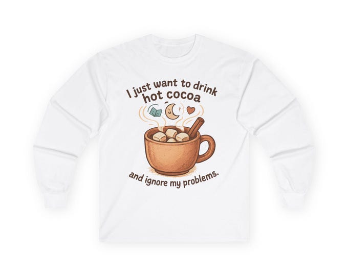 I Just Want to Drink Hot Cocoa and Ignore My Problems long sleeve tee | Hot Cocoa Mug Design