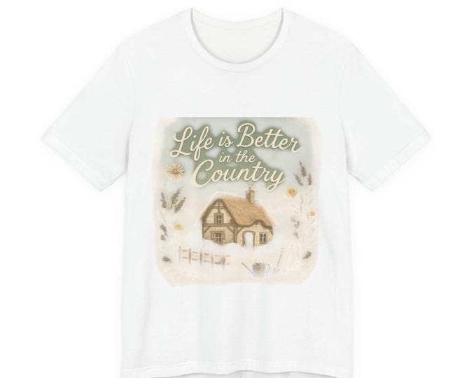 Life Is Better in the Country T-Shirt | Cottage Farmhouse Graphic