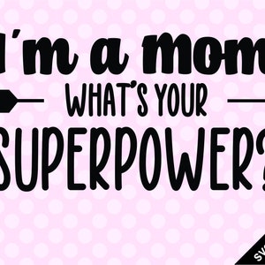 SVG & PNG - I&#39;m a Mom. What&#39;s your superpower?