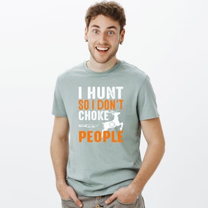 Funny Hunting shirt, I hunt so I don&#39;t choke people, deer hunter shirt
