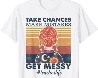 Teacher Life Take chances - Make mistakes - Get messy funny T-Shirt