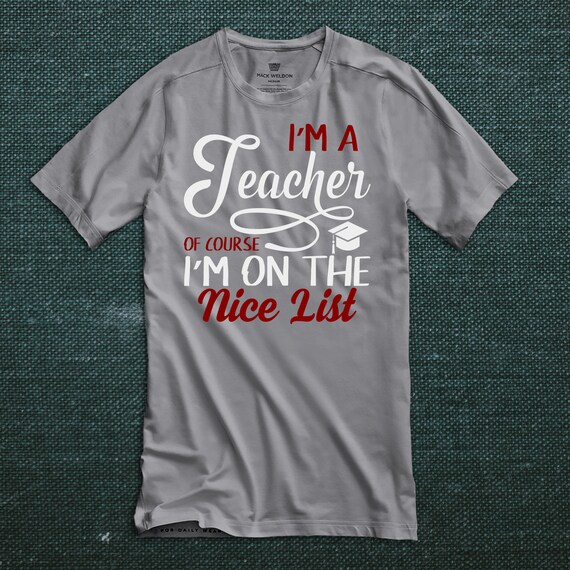 Gift For Teacher - I'm A Teacher Ofcourse I'm On The Nice List - Teacher  Shirts - Teacher Shirt - Teacher Tee Shirt