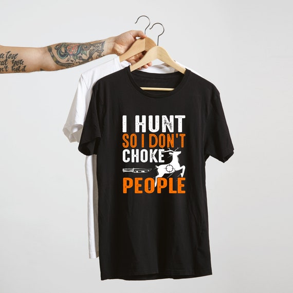 I Hunt So I Don't Choke People T-Shirt I Hunt So I Don't Choke People T-Shirt
