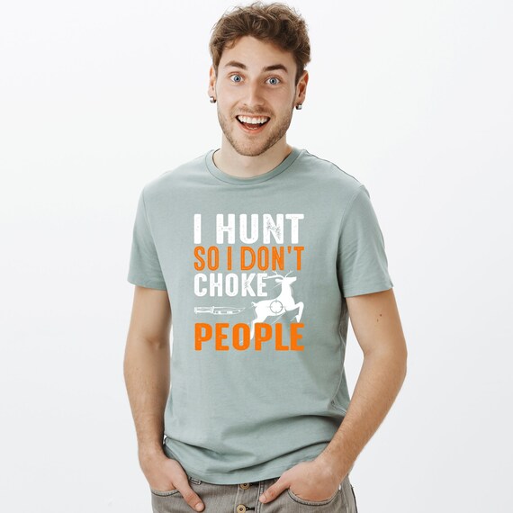 I Hunt So I Don't Choke People T-Shirt I Hunt So I Don't Choke People T-Shirt