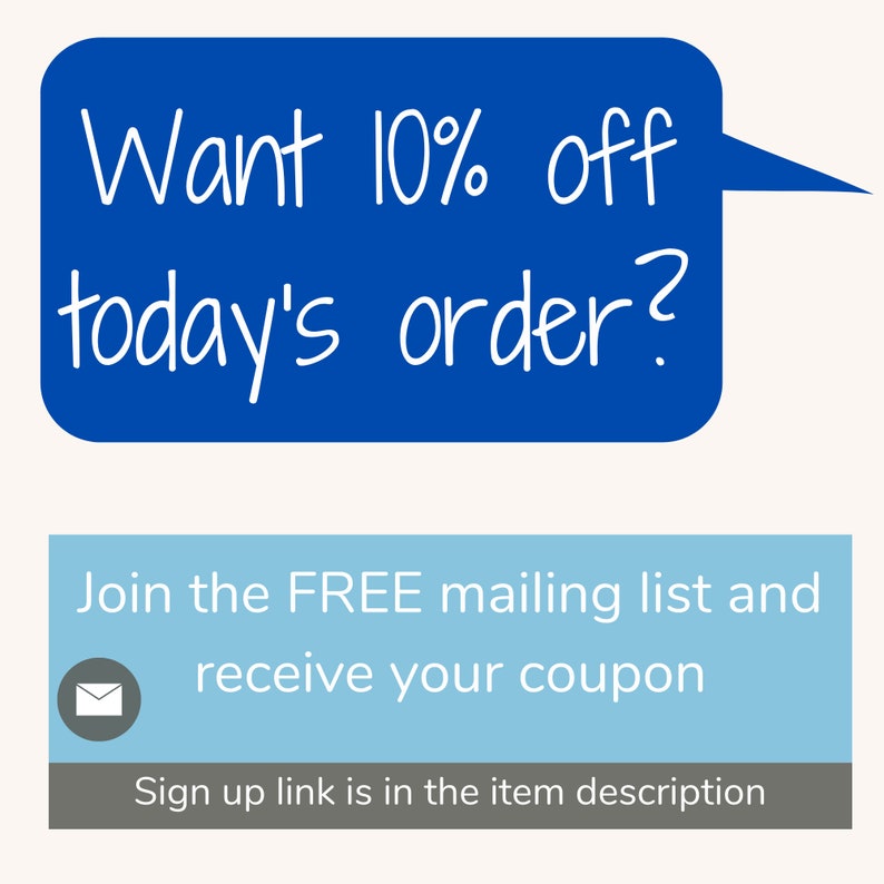 May include: Blue speech bubble with white text that says "Want 10% off today's order?"  A light blue rectangle with a white envelope icon and the text "Join the FREE mailing list and receive your coupon". A gray rectangle with the text "Sign up link is in the item description".
