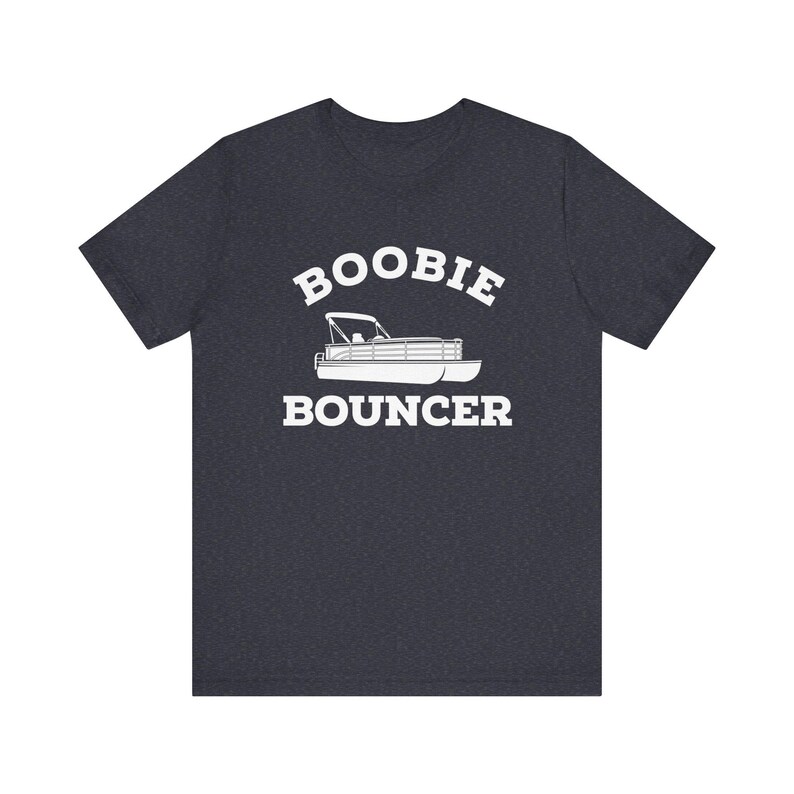 May include: A dark heather gray t-shirt with a white graphic of a pontoon boat and the text "Boobie Bouncer".