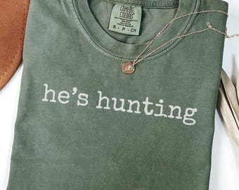 Comfort Colors He's Hunting Shirt, Funny Hunter Wife Shirt, Hunting Season Shirt, Deer Hunting Shirt, Gift for Mom, Trendy Shirt for Women