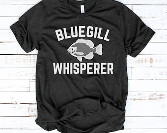 Bluegill Whisperer T-Shirt, Funny Fishing Shirt, Pan Fisherman Gift