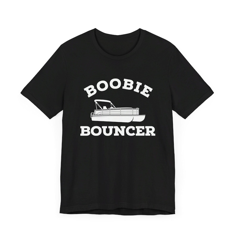 May include: Black t-shirt with white text that reads "Boobie Bouncer" and a white silhouette of a pontoon boat.
