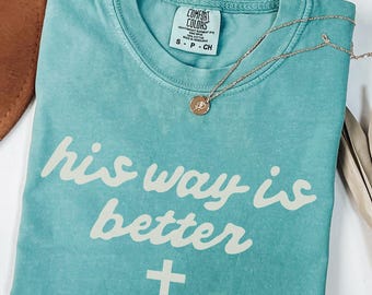 His Way Is Better Comfort Colors Christian Shirt: Cute Christian Merch, Jesus Shirt, Christian Faith, Gift for Teen Christian Apparel