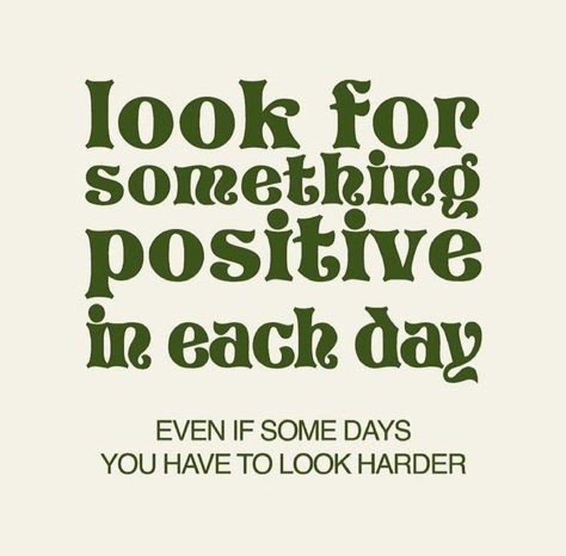 K&ouml;nnte beinhalten: Gr&uuml;ner Text auf wei&szlig;em Hintergrund lautet: "look for something positive in each day EVEN IF SOME DAYS YOU HAVE TO LOOK HARDER".