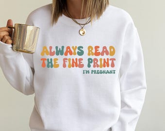 Pregnancy Sweatshirt, I'm Pregnant Sweater, New Mum Jumper, Pregnancy Announce Top, Pregnant Gift, New Mum Gifts, Read the Fine Print Top