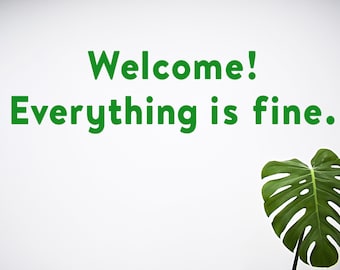 Welcome! Everything is fine - vinyl wall decal