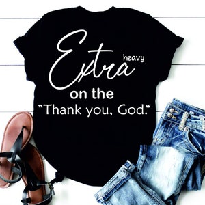 Extra Heavy on the ’’Thank you, God’’, Thank you God, Faith svg, African American, Religion svg, Christian, church shirt, T-shirt God, God