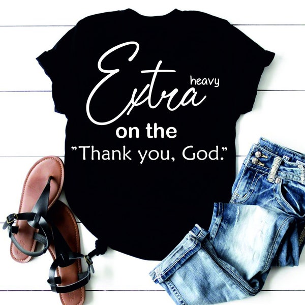 Extra Heavy on the ’’Thank you, God’’, Thank you God, Faith svg, African American, Religion svg, Christian, church shirt, T-shirt God, God