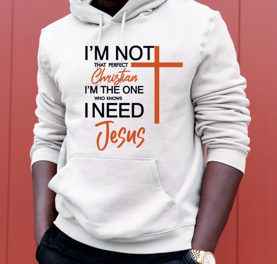 I'm Not That Perfect Christian I'm The One Who Knows I Need Jesus, Church Shirt, Religious svg, Scripture Svg, Jesus svg, Prayer svg