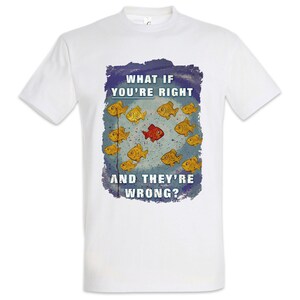 Könnte beinhalten: Weißes T-Shirt mit einem Grafikdesign, das gelbe Fische zeigt, die einen roten Fisch umgeben. Der Text "WHAT IF YOU'RE RIGHT AND THEY'RE WRONG?" ist über und unter den Fischen gedruckt.