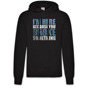 Peut inclure: Sweat à capuche noir avec l'inscription "I'M HIRED BECAUSE YOU BROKE SOMETHING" en lettres bleues et blanches. Le sweat à capuche a un cordon de serrage et une poche avant.