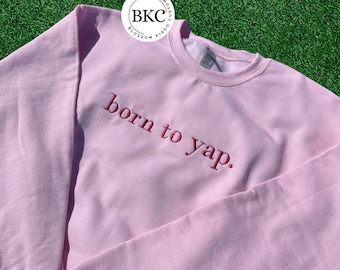 Born to Yap Embroidered Sweatshirt, Embroidered hoodie ,Funny Gifts for Her, Girly Shirt, Girly Gifts Pink, Gift Ideas for Her