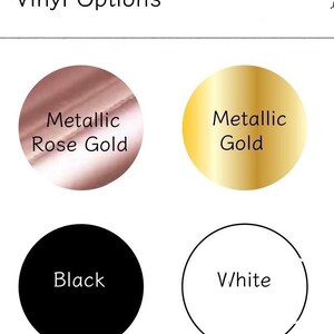 May include: Four vinyl color options for a sticker or decal: metallic rose gold, metallic gold, black, and white.