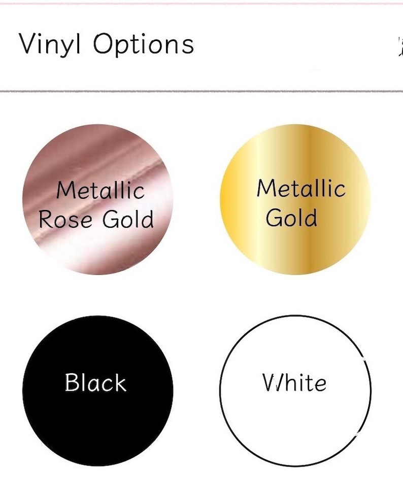 May include: Four vinyl color options for a sticker or decal: metallic rose gold, metallic gold, black, and white.