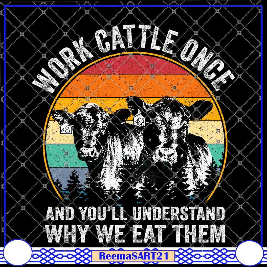Work Cattle Once and You'll Understand Why We Eat Them Gift for Cows