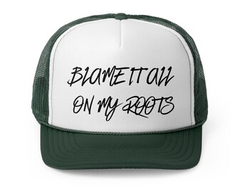 Blame It All On My Roots Trucker Hat