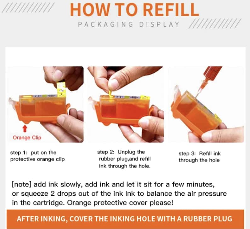 May include: Instructions on how to refill an ink cartridge. The image shows three steps: 1. Put on the orange clip. 2. Unplug the rubber plug and refill ink through the hole. 3. Refill ink through the hole. The text also notes to add ink slowly and let it sit for a few minutes, or squeeze 2 drops of ink to balance the air pressure in the cartridge. Orange protective cover please! After inking, cover the inking hole with a rubber plug.