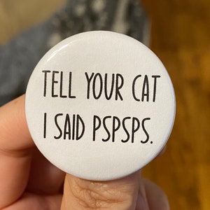 Dile a tu gato que dije PSPSPS Botón / pin de metal de 1,5 pulgadas en la parte posterior / Insignia / Lindas ideas de regalos de Navidad o cumpleaños