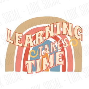 Learning Takes Time PNG JPG SVG Digitale Vektor-Datei Lehrer Shirt Gesponnene Sonderschule Montessori Elementar begabt Talented Gt Klassenzimmer