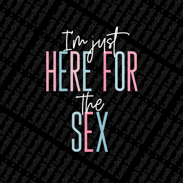 I'm Just Here For The Sex PNG SVG JPG digital File Vector File Gender Reveal Party Keeper of Gender Dad funny Baby reveal Announcement
