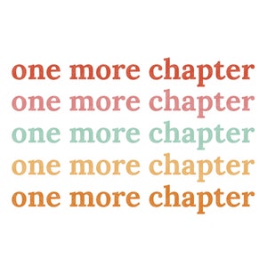 May include: White background with the phrase "one more chapter" repeated five times in different colors. The colors include red, pink, teal, orange, and brown. The text has a vintage, textured appearance.