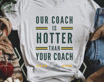 Green Bay Our Coach is Hotter Than Your Coach, Green Bay Coach Shirt, Matt LaFleur, Green Bay Wisconsin Football, Unisex