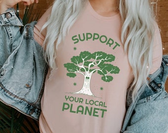 Support Your Local Planet Shirt, Mother Nature, Environmental, Earth Day, Save the Earth, Hippie, Climate Change Activist, Global Warming