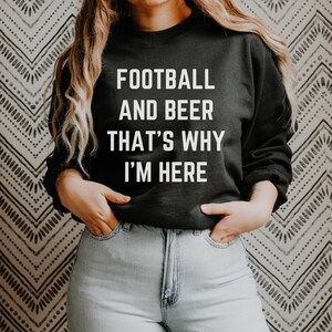 Football and Beer That's Why I'm Here Sweatshirt, Funny Football Sweatshirt Funny Beer Gift Tailgating Pullover Football Game Party NFL Team