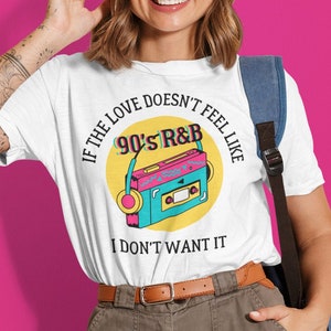 Nostalgic Shirt Love Doesn't Feel Like 90s R&B I Don't Want Nostalgic Shirt Love Doesn't Feel Like 90s R&B I Don't Want