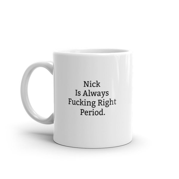 Nick Is Always Right Mug, Funny Nick Mug, Nick Gifts, Personalised Nick Mug, Names, Nick Mugs, Custom Mug, Cup