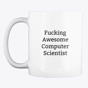 May include: White ceramic coffee mug with black text that reads "Fucking Awesome Computer Scientist".