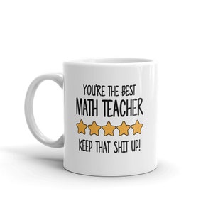 Best Math Teacher Mug-You're The Best Math Teacher Keep That Shit Up-5 Star Math Teacher-Five Star Math Teacher-Best Math Teacher Ever-11oz