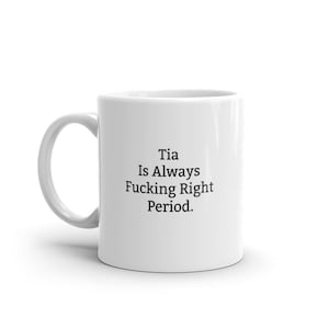 Tia Is Always Right Mug, Funny Tia Mug, Tia Gifts, Personalised Tia Mug, Names, Tia Mugs, Custom Mug, Cup