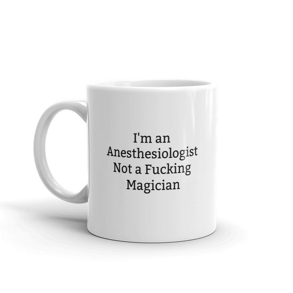 I'm an Anesthesiologist Not a Fucking Magician,Funny Anesthesiologist Mug,Funny Mug For Anesthesiologist,Rude,Sarcastic Anesthesiologist Mug