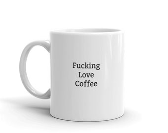 I Love Coffee Mug-Fucking Love Coffee-Rude Coffee Mug-Funny Coffee Mug-Coffee Lover Mug-Gift For Coffee Lover