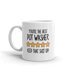 Best Pot Washer Mug-You're The Best Pot Washer Keep That Shit Up-5 Star Pot Washer-Five Star Pot Washer-Best Pot Washer Ever-World es Best